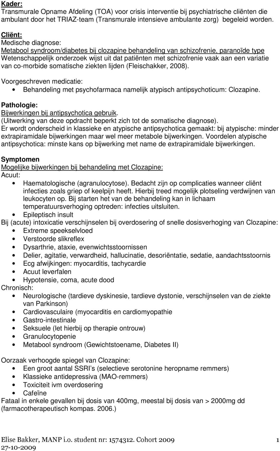 variatie van co-morbide somatische ziekten lijden (Fleischakker, 2008). Voorgeschreven medicatie: Behandeling met psychofarmaca namelijk atypisch antipsychoticum: Clozapine.