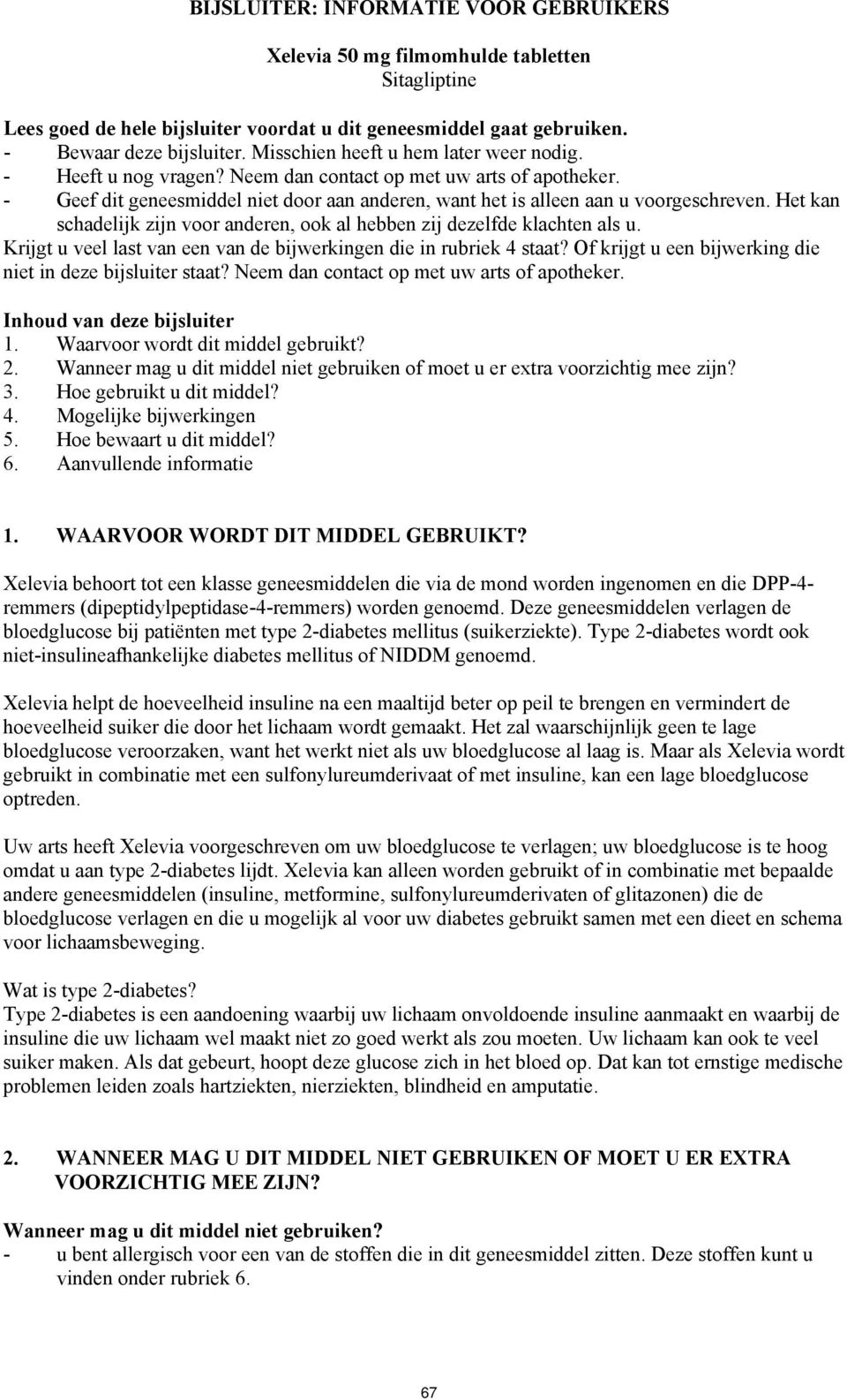 Het kan schadelijk zijn voor anderen, ook al hebben zij dezelfde klachten als u. Krijgt u veel last van een van de bijwerkingen die in rubriek 4 staat?