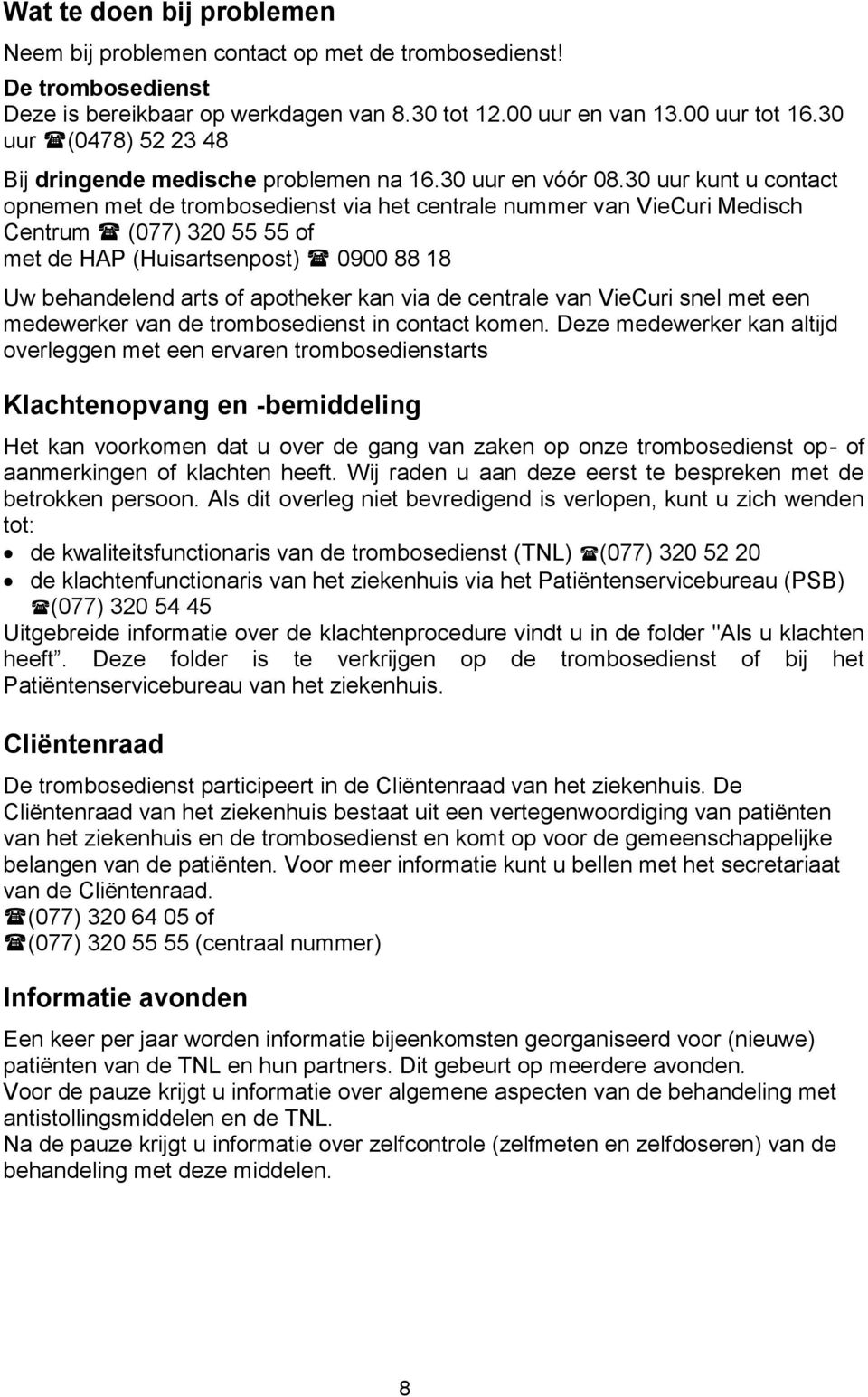 30 uur kunt u contact opnemen met de trombosedienst via het centrale nummer van VieCuri Medisch Centrum (077) 320 55 55 of met de HAP (Huisartsenpost) 0900 88 18 Uw behandelend arts of apotheker kan