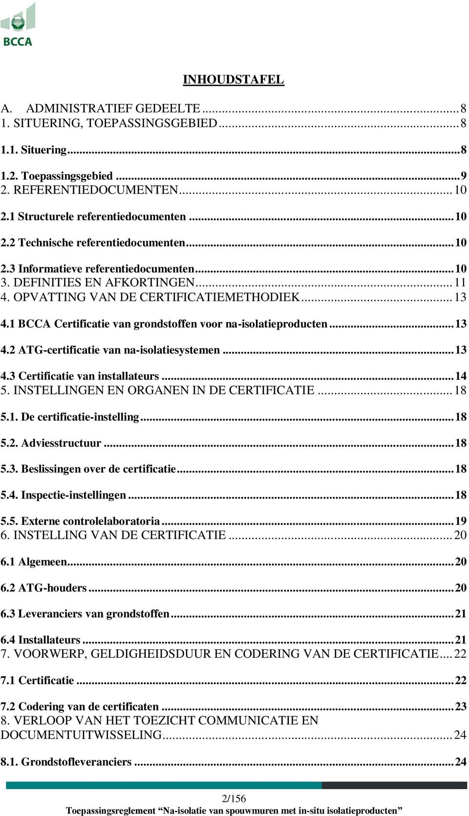 1 BCCA Certificatie van grondstoffen voor na-isolatieproducten... 13 4.2 ATG-certificatie van na-isolatiesystemen... 13 4.3 Certificatie van installateurs... 14 5.