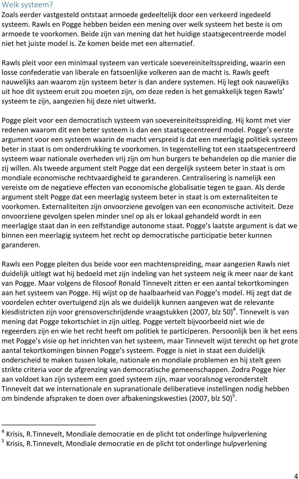 Ze komen beide met een alternatief. Rawls pleit voor een minimaal systeem van verticale soevereiniteitsspreiding, waarin een losse confederatie van liberale en fatsoenlijke volkeren aan de macht is.