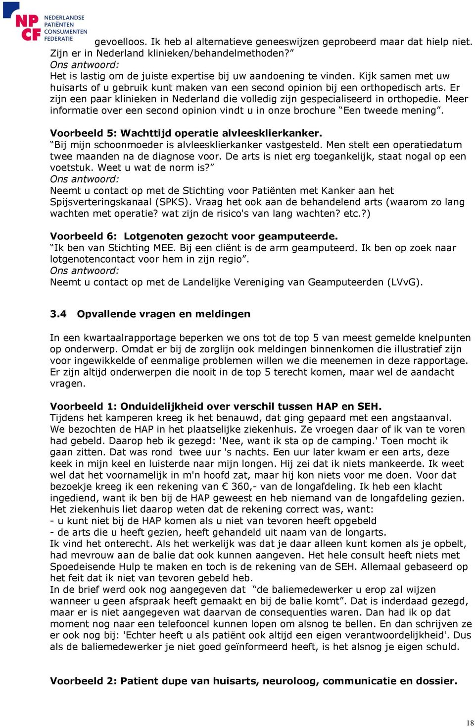 Meer informatie over een second opinion vindt u in onze brochure Een tweede mening. Voorbeeld 5: Wachttijd operatie alvleesklierkanker. Bij mijn schoonmoeder is alvleesklierkanker vastgesteld.