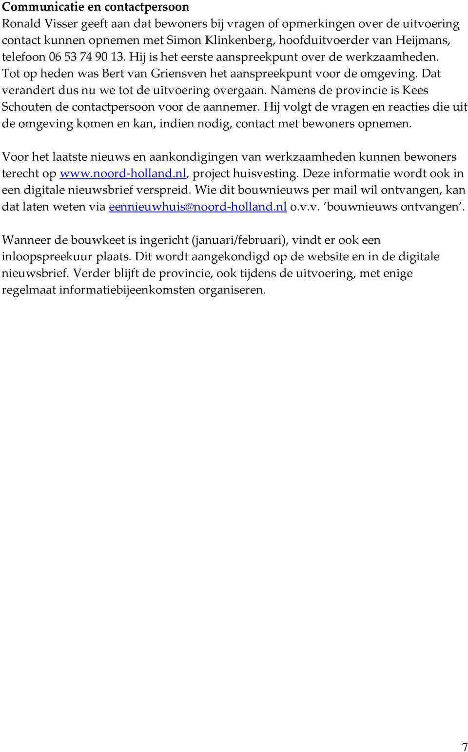 Namens de provincie is Kees Schouten de contactpersoon voor de aannemer. Hij volgt de vragen en reacties die uit de omgeving komen en kan, indien nodig, contact met bewoners opnemen.