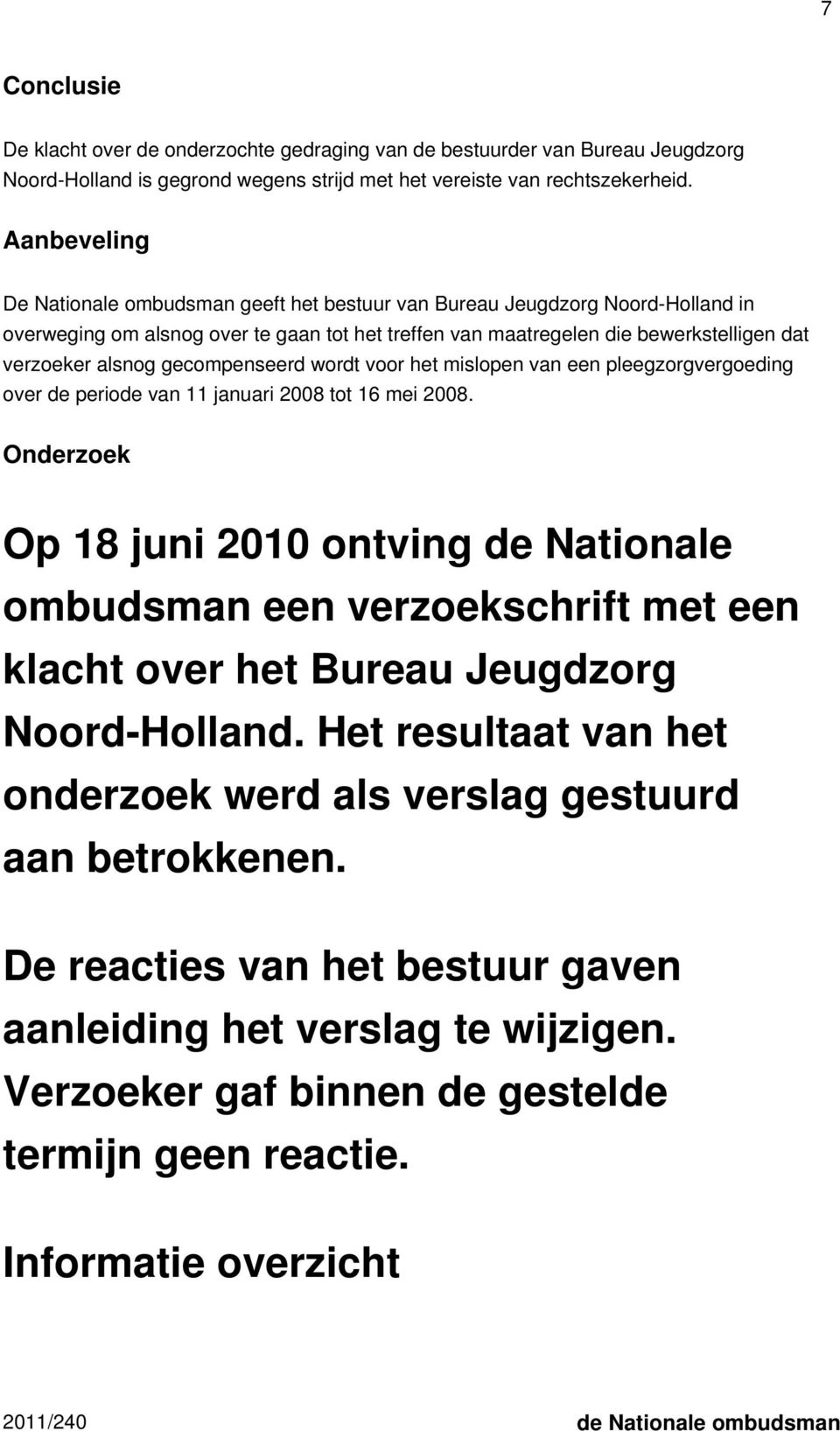 gecompenseerd wordt voor het mislopen van een pleegzorgvergoeding over de periode van 11 januari 2008 tot 16 mei 2008.