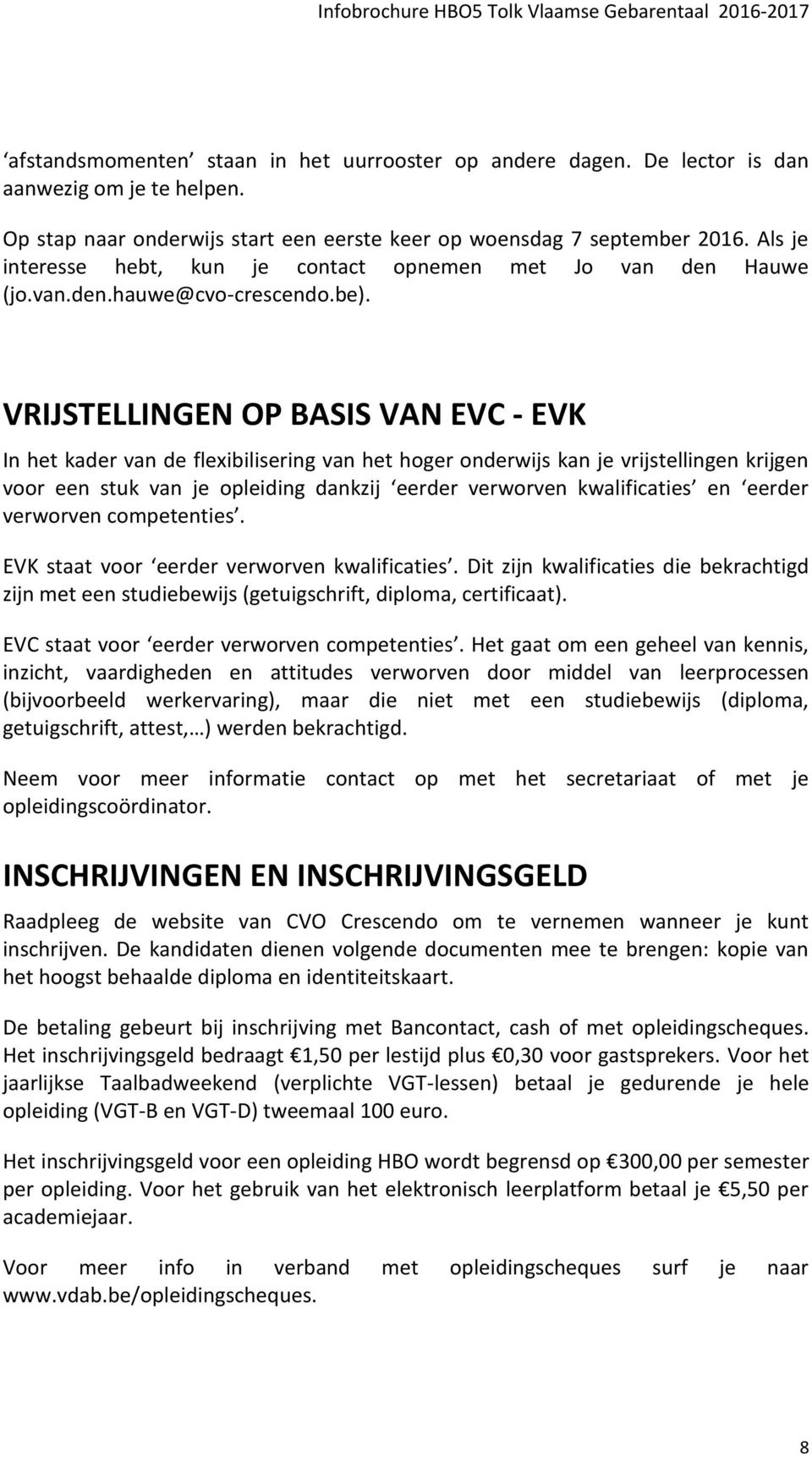 VRIJSTELLINGEN OP BASIS VAN EVC - EVK In het kader van de flexibilisering van het hoger onderwijs kan je vrijstellingen krijgen voor een stuk van je opleiding dankzij eerder verworven kwalificaties