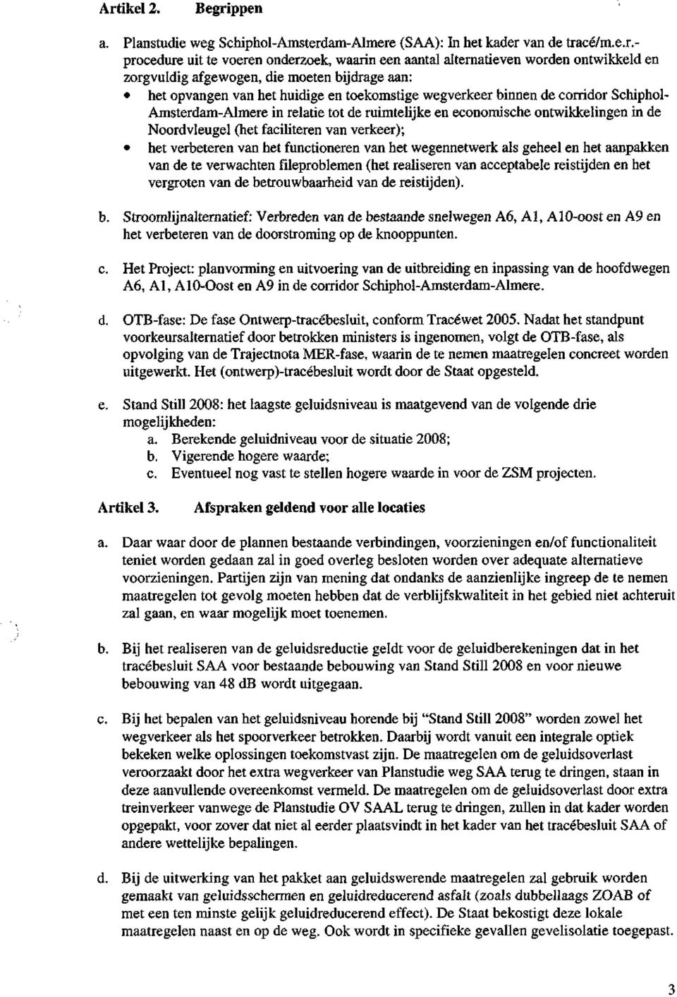 ontwikkelingen in de Noordvleugel (het faciliteren van verkeer); het verbeteren van het functioneren van het wegennetwerk als geheel en het aanpakken van de te verwachten fileproblemen (het