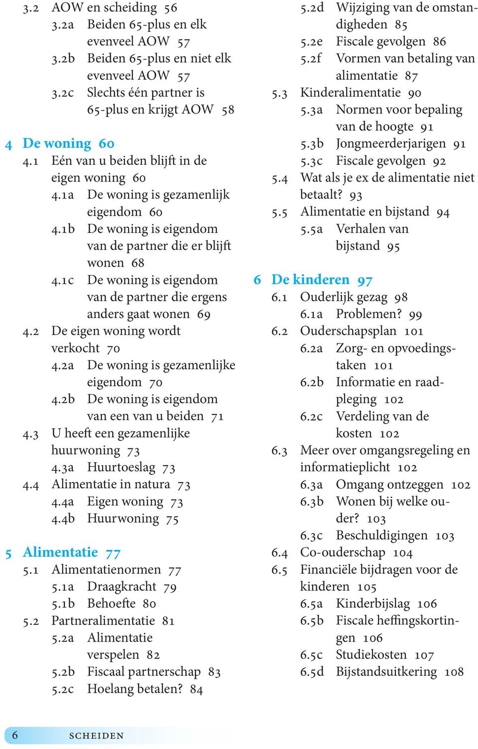 1c De woning is eigendom van de partner die ergens anders gaat wonen 69 4.2 De eigen woning wordt verkocht 70 4.2a De woning is gezamenlijke eigendom 70 4.