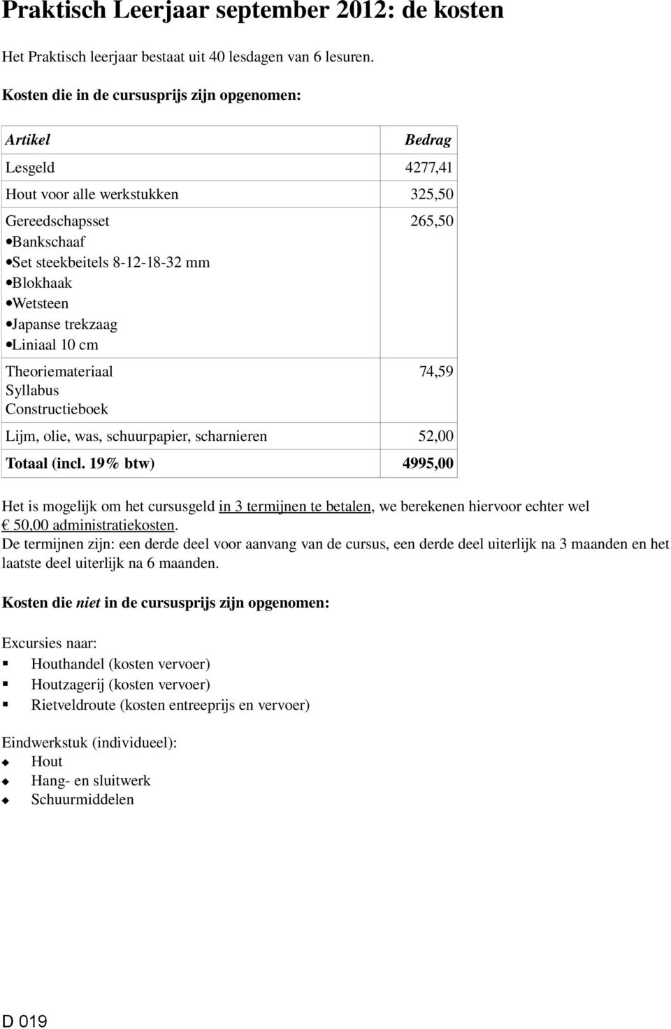 trekzaag Liniaal 10 cm Theoriemateriaal Syllabus Constructieboek 265,50 74,59 Lijm, olie, was, schuurpapier, scharnieren 52,00 Totaal (incl.