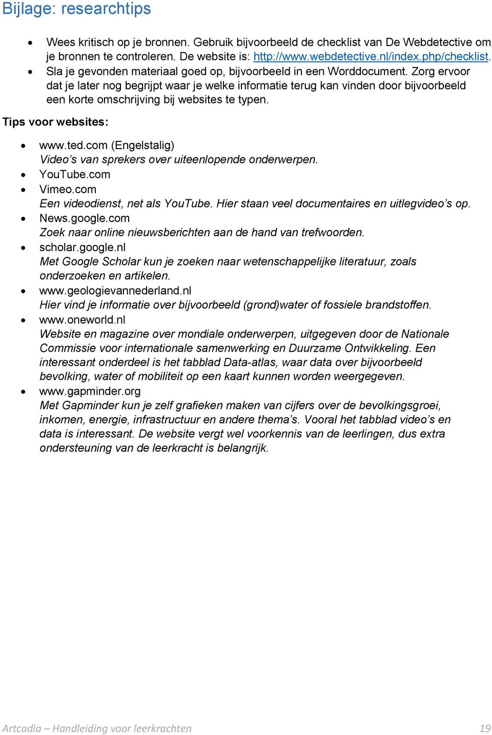 Zorg ervoor dat je later nog begrijpt waar je welke informatie terug kan vinden door bijvoorbeeld een korte omschrijving bij websites te typen. Tips voor websites: www.ted.