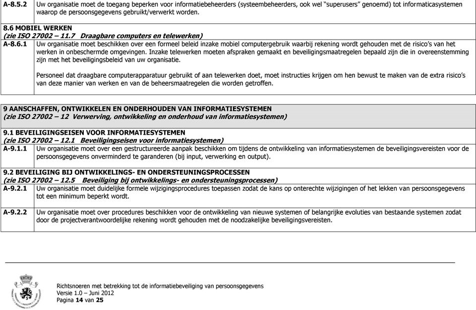 Inzake telewerken moeten afspraken gemaakt en beveiligingsmaatregelen bepaald zijn die in overeenstemming zijn met het beveiligingsbeleid van uw organisatie.