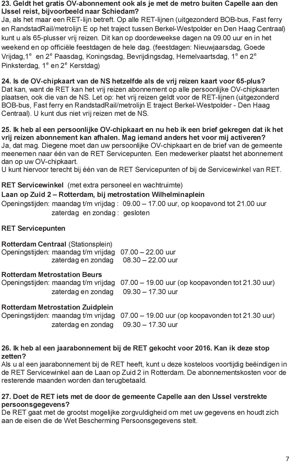 Dit kan op doordeweekse dagen na 09.00 uur en in het weekend en op officiële feestdagen de hele dag.