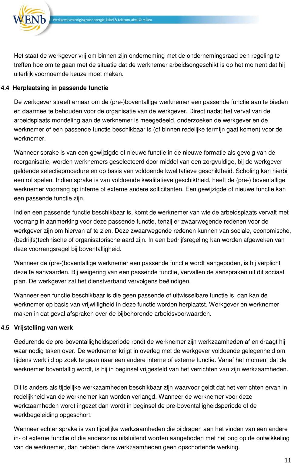 4 Herplaatsing in passende functie De werkgever streeft ernaar om de (pre-)boventallige werknemer een passende functie aan te bieden en daarmee te behouden voor de organisatie van de werkgever.