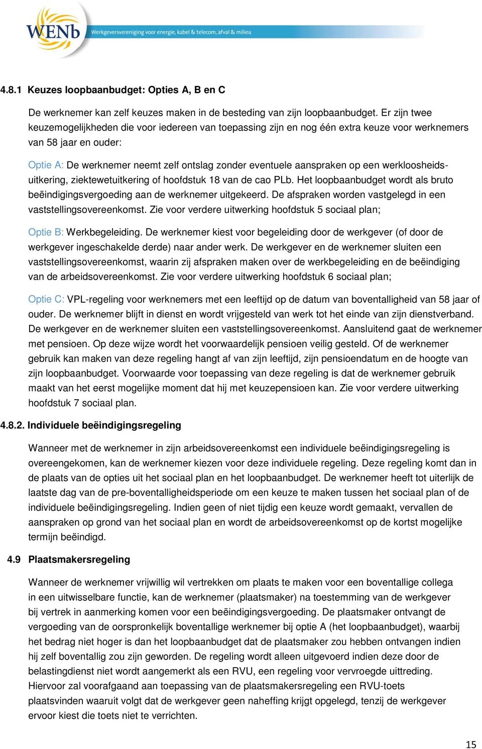 op een werkloosheidsuitkering, ziektewetuitkering of hoofdstuk 18 van de cao PLb. Het loopbaanbudget wordt als bruto beëindigingsvergoeding aan de werknemer uitgekeerd.