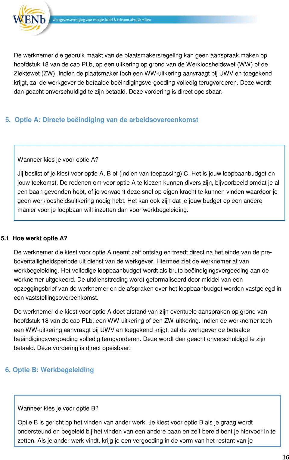 Deze wordt dan geacht onverschuldigd te zijn betaald. Deze vordering is direct opeisbaar. 5. Optie A: Directe beëindiging van de arbeidsovereenkomst Wanneer kies je voor optie A?