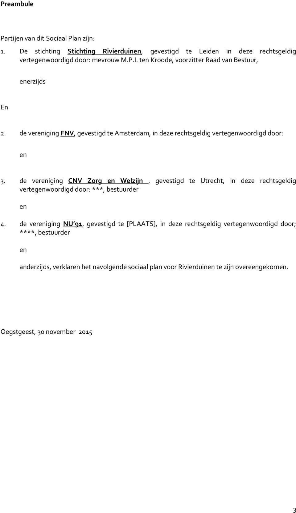 de vereniging CNV Zorg en Welzijn, gevestigd te Utrecht, in deze rechtsgeldig vertegenwoordigd door: ***, bestuurder en 4.