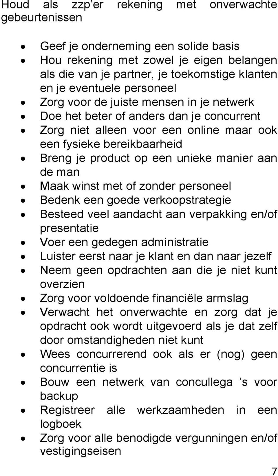 aan de man Maak winst met of zonder personeel Bedenk een goede verkoopstrategie Besteed veel aandacht aan verpakking en/of presentatie Voer een gedegen administratie Luister eerst naar je klant en