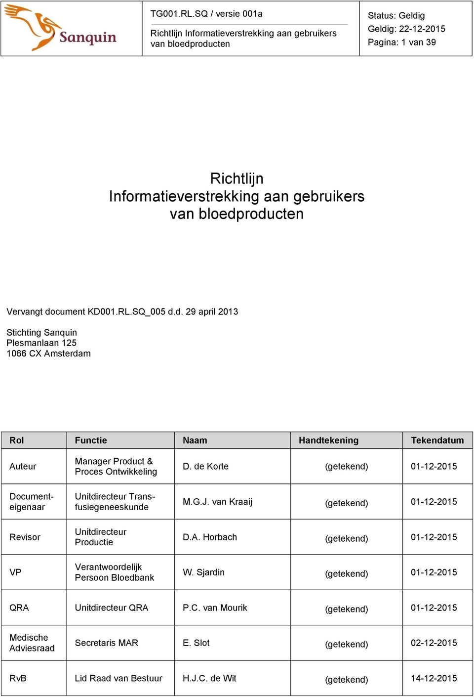d. 29 april 2013 Stichting Sanquin Plesmanlaan 125 1066 CX Amsterdam Rol Functie Naam Handtekening Tekendatum Auteur Manager Product & Proces Ontwikkeling D.