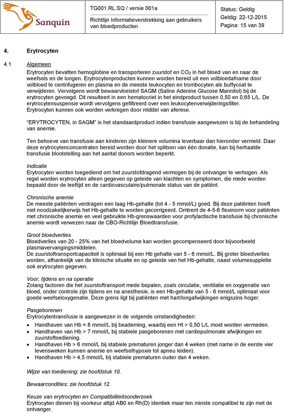 Vervolgens wordt bewaarvloeistof SAGM (Saline Adenine Glucose Mannitol) bij de erytrocyten gevoegd. Dit resulteert in een hematocriet in het eindproduct tussen 0,50 en 0,65 L/L.