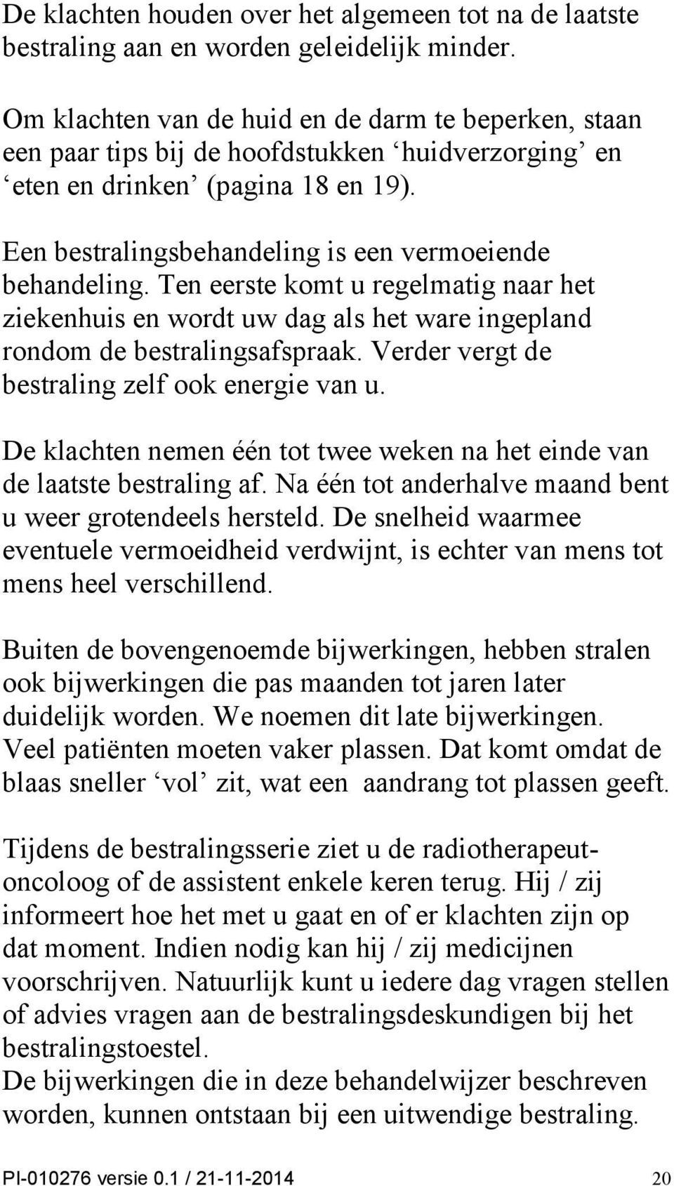 Ten eerste komt u regelmatig naar het ziekenhuis en wordt uw dag als het ware ingepland rondom de bestralingsafspraak. Verder vergt de bestraling zelf ook energie van u.