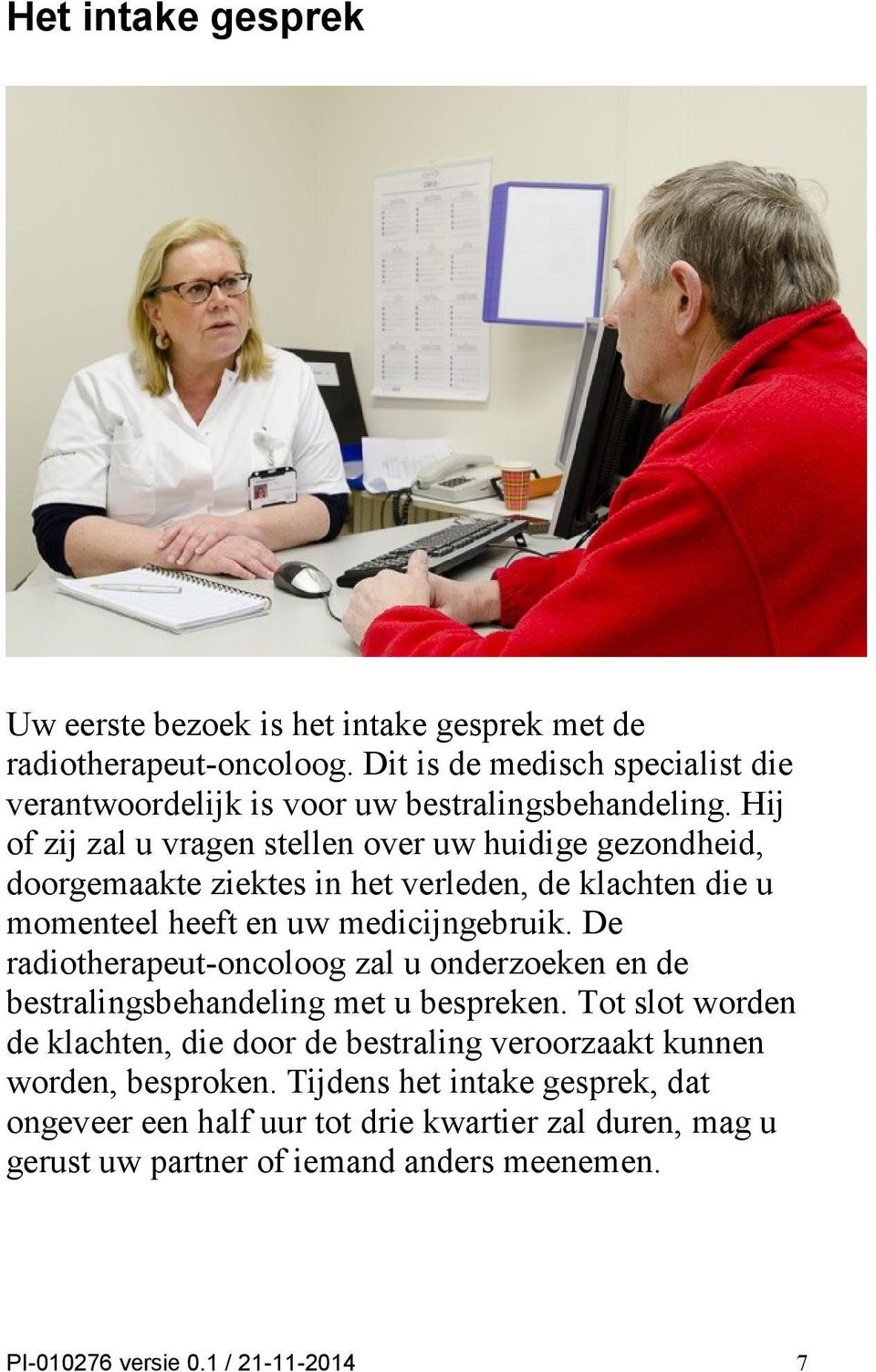 Hij of zij zal u vragen stellen over uw huidige gezondheid, doorgemaakte ziektes in het verleden, de klachten die u momenteel heeft en uw medicijngebruik.