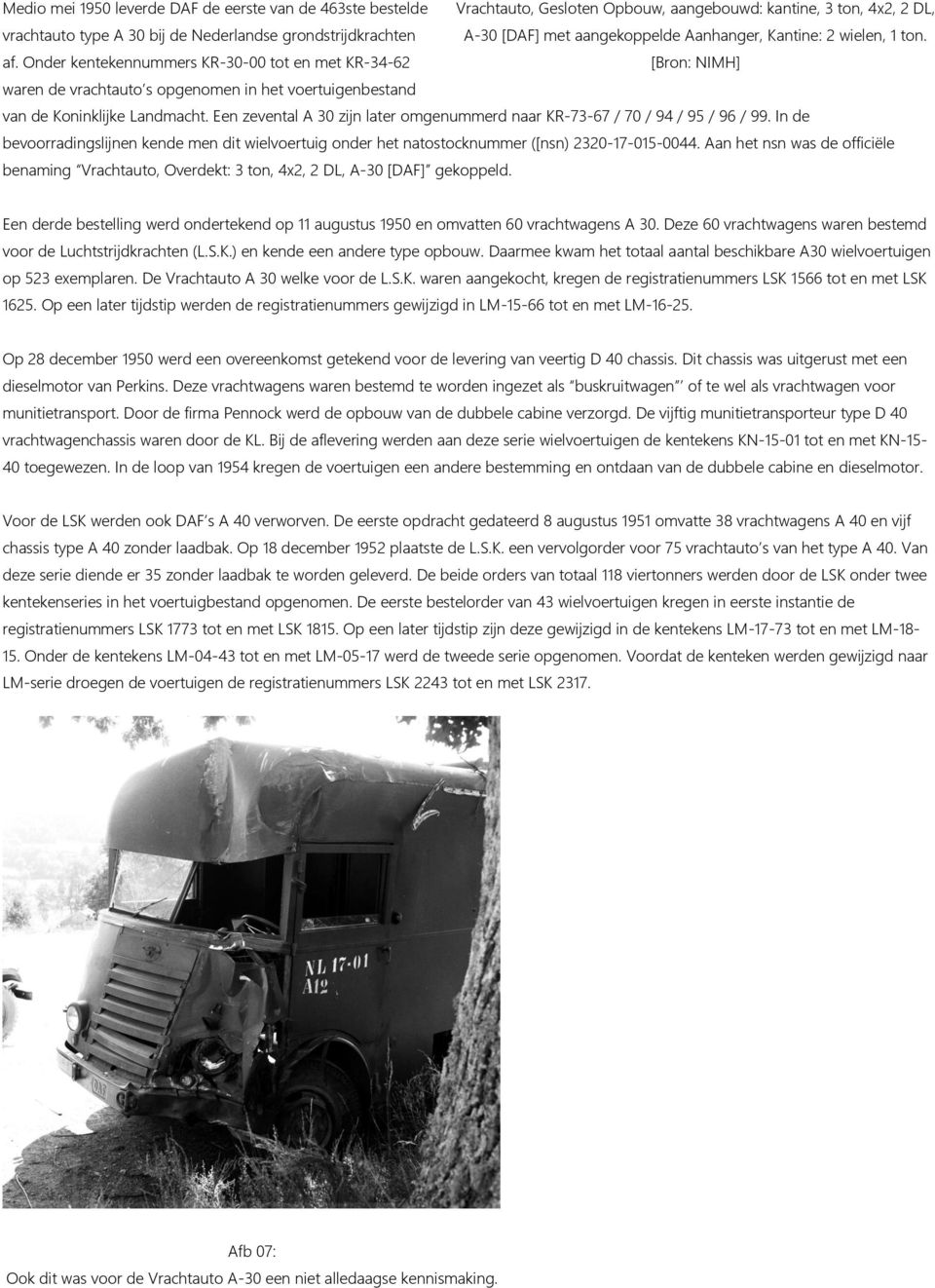 Onder kentekennummers KR-30-00 tot en met KR-34-62 [Bron: NIMH] waren de vrachtauto s opgenomen in het voertuigenbestand van de Koninklijke Landmacht.