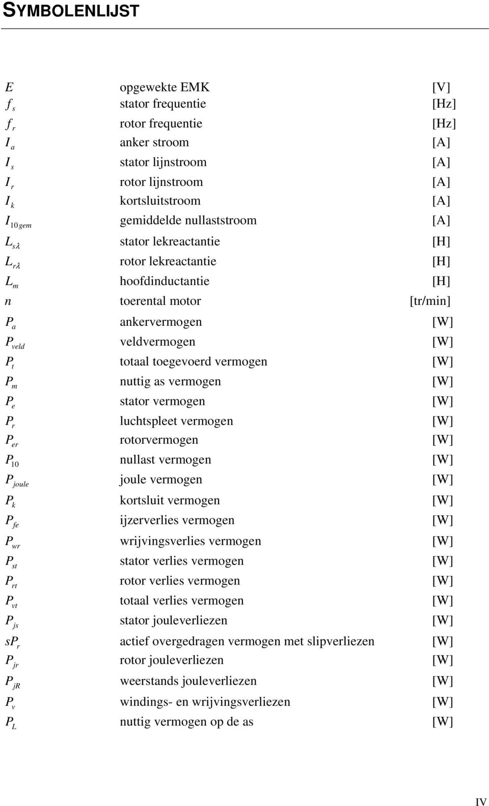 nuttig a vermogen [W] m P tator vermogen [W] e P r luchtpleet vermogen [W] P rotorvermogen [W] er P nullat vermogen [W] 10 P joule vermogen [W] joule P k kortluit vermogen [W] P ijzerverlie vermogen