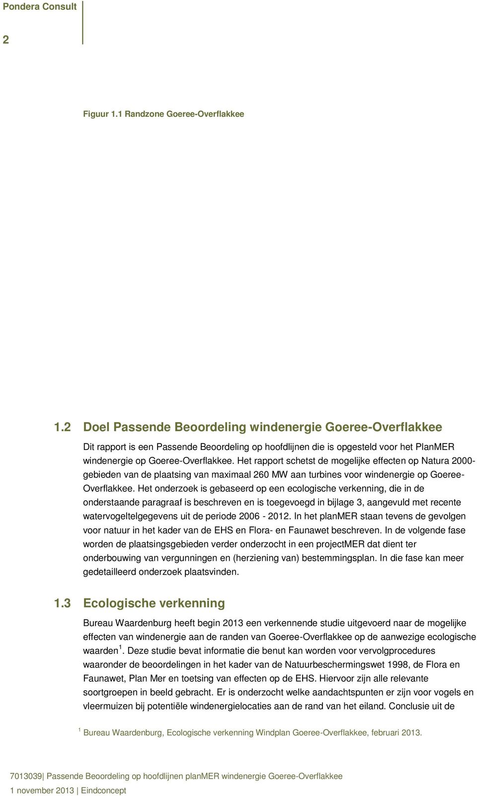 Het rapport schetst de mogelijke effecten op Natura 2000- gebieden van de plaatsing van maximaal 260 MW aan turbines voor windenergie op Goeree- Overflakkee.