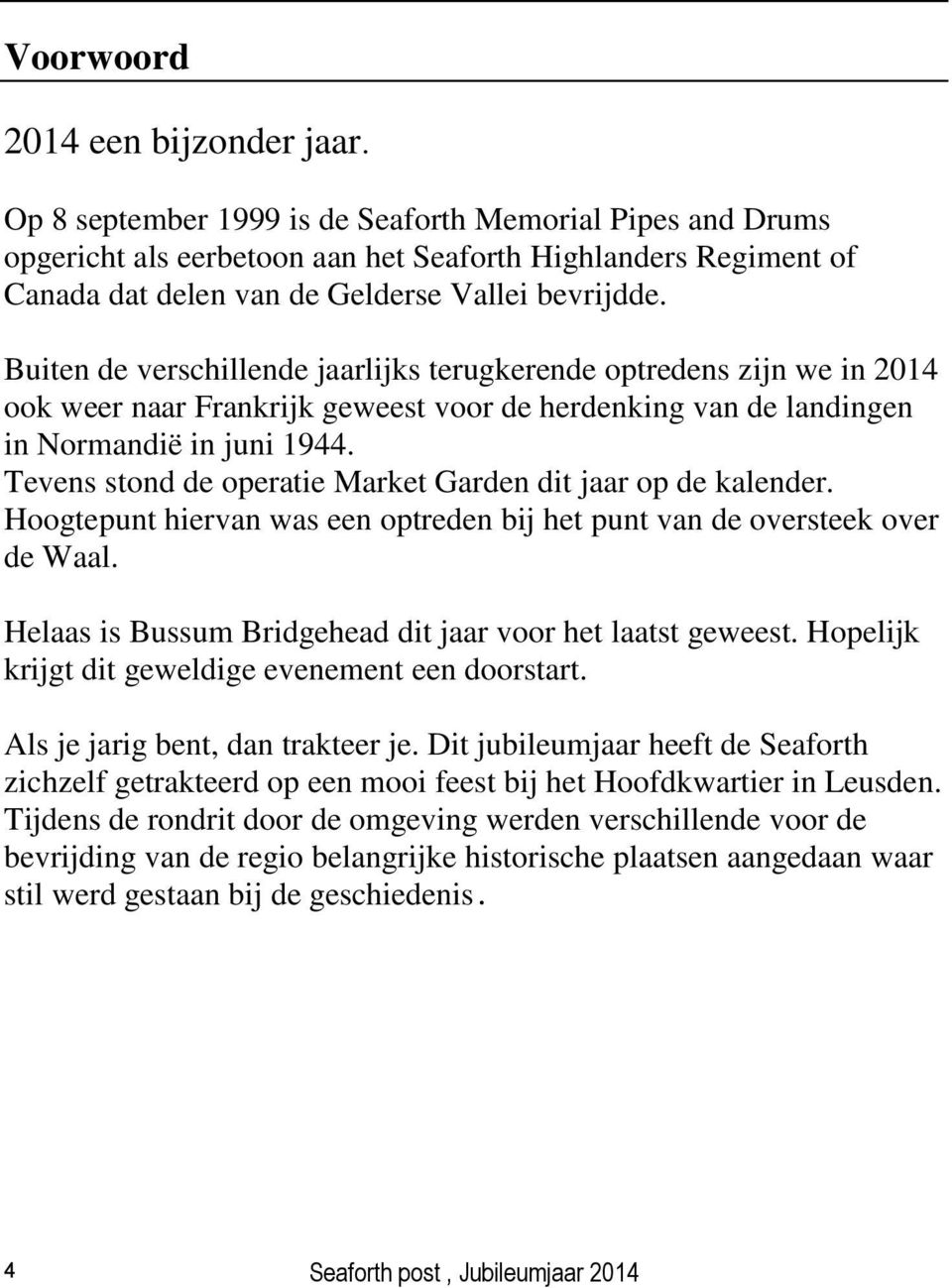 Buiten de verschillende jaarlijks terugkerende optredens zijn we in 2014 ook weer naar Frankrijk geweest voor de herdenking van de landingen in Normandië in juni 1944.