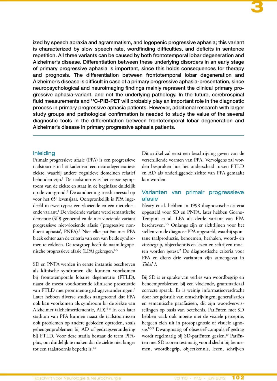 Differentiation between these underlying disorders in an early stage of primary progressive aphasia is important, since this holds consequences for therapy and prognosis.