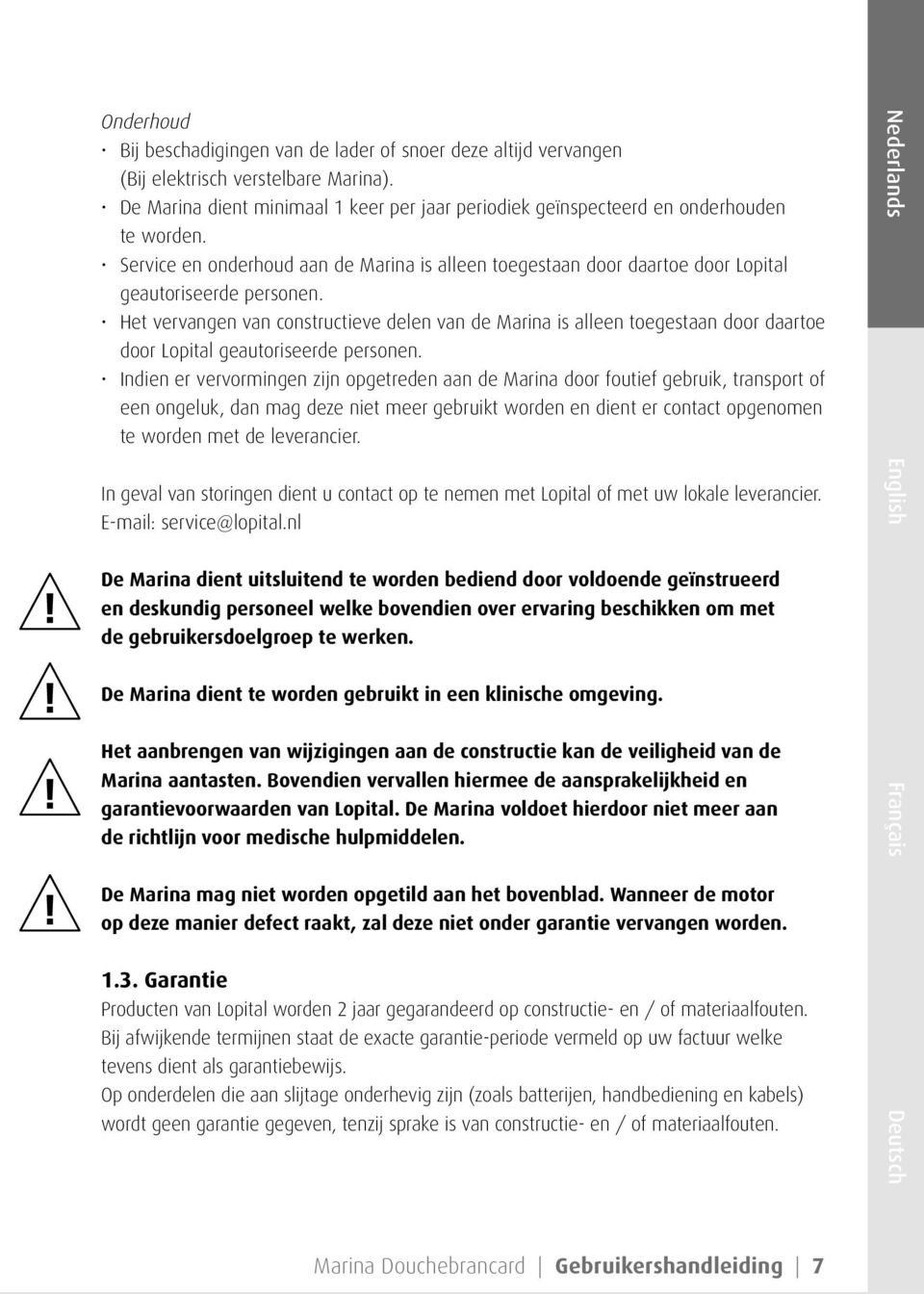 Het vervangen van constructieve delen van de Marina is alleen toegestaan door daartoe door Lopital geautoriseerde personen.