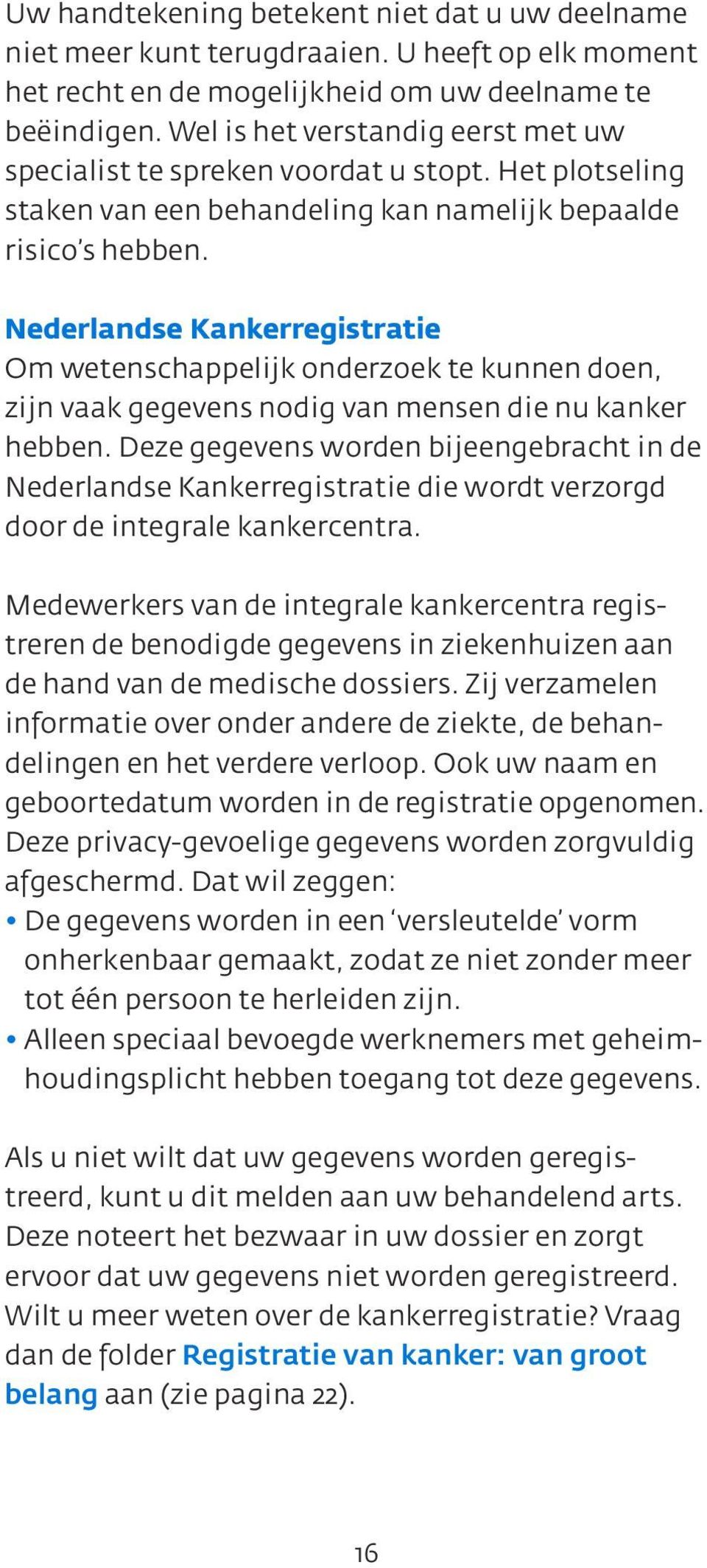 Nederlandse Kankerregistratie Om wetenschappelijk onderzoek te kunnen doen, zijn vaak gegevens nodig van mensen die nu kanker hebben.