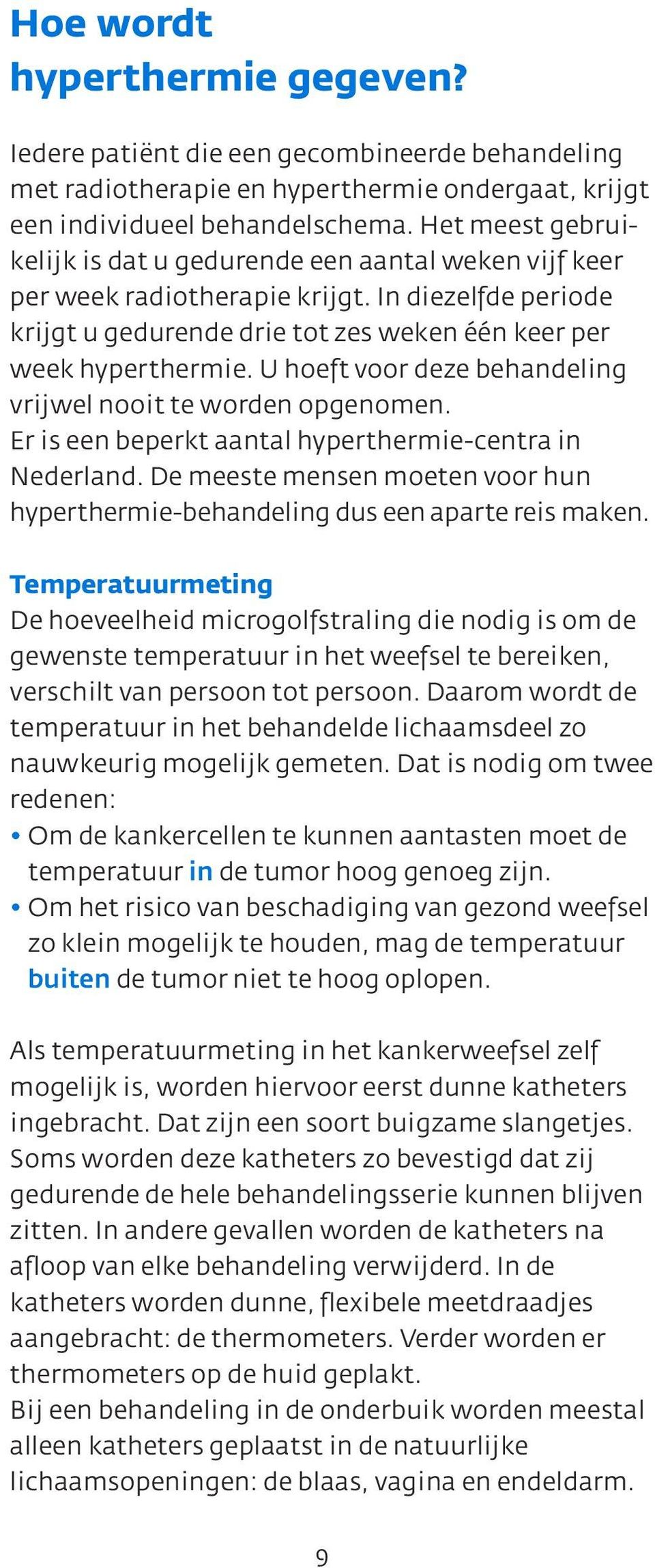 U hoeft voor deze behandeling vrijwel nooit te worden opgenomen. Er is een beperkt aantal hyperthermie-centra in Nederland.