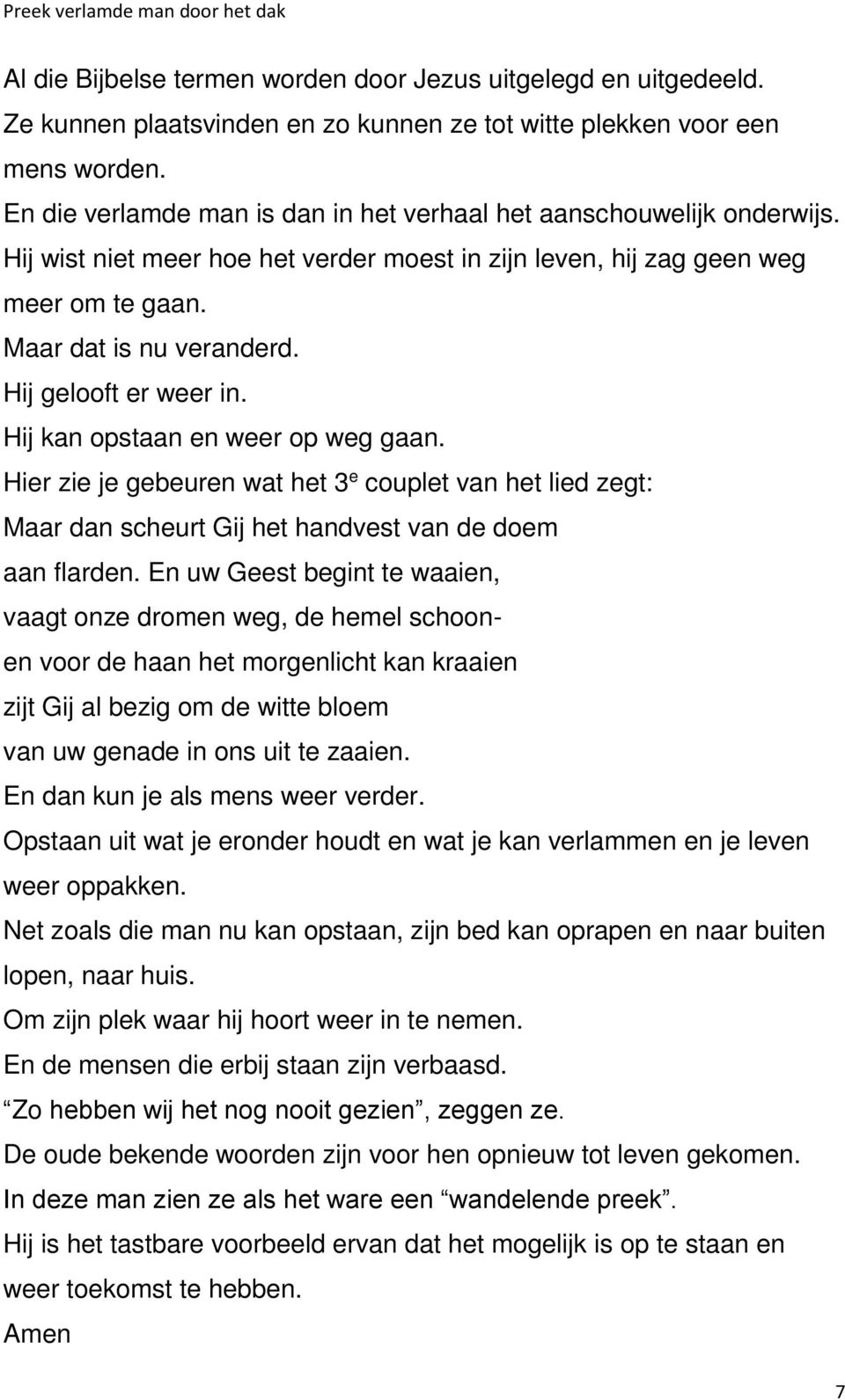 Hij gelooft er weer in. Hij kan opstaan en weer op weg gaan. Hier zie je gebeuren wat het 3 e couplet van het lied zegt: Maar dan scheurt Gij het handvest van de doem aan flarden.