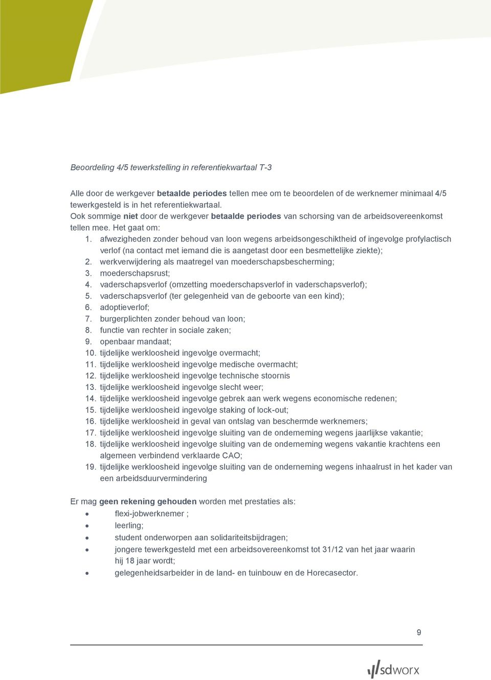 afwezigheden zonder behoud van loon wegens arbeidsongeschiktheid of ingevolge profylactisch verlof (na contact met iemand die is aangetast door een besmettelijke ziekte); 2.