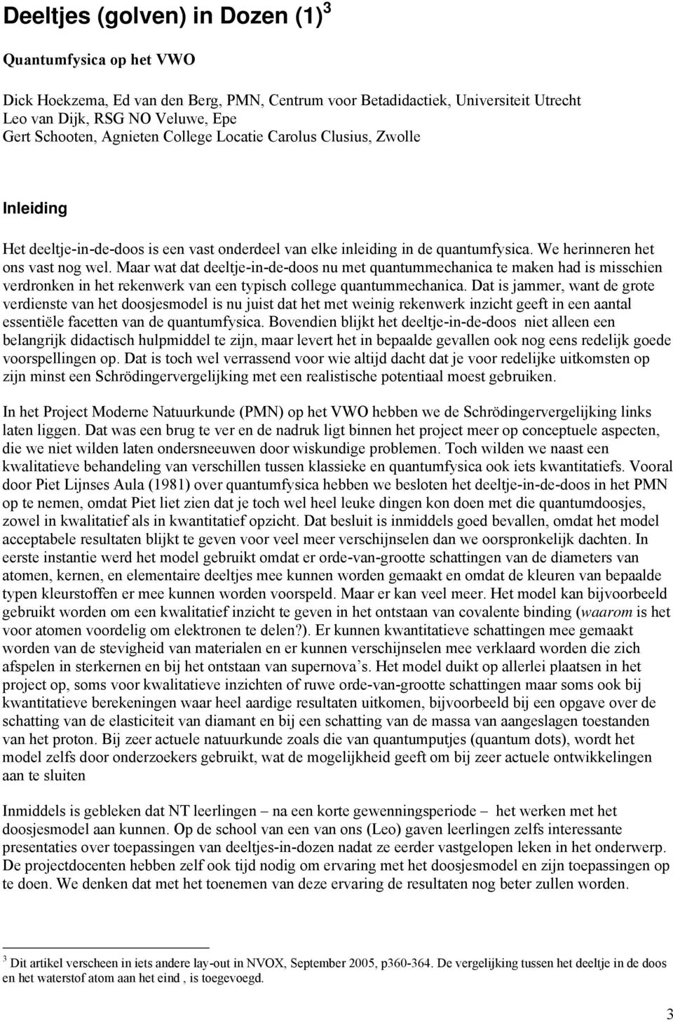 Maar wat dat deeltje-in-de-doos nu met quantummechanica te maken had is misschien verdronken in het rekenwerk van een typisch college quantummechanica.