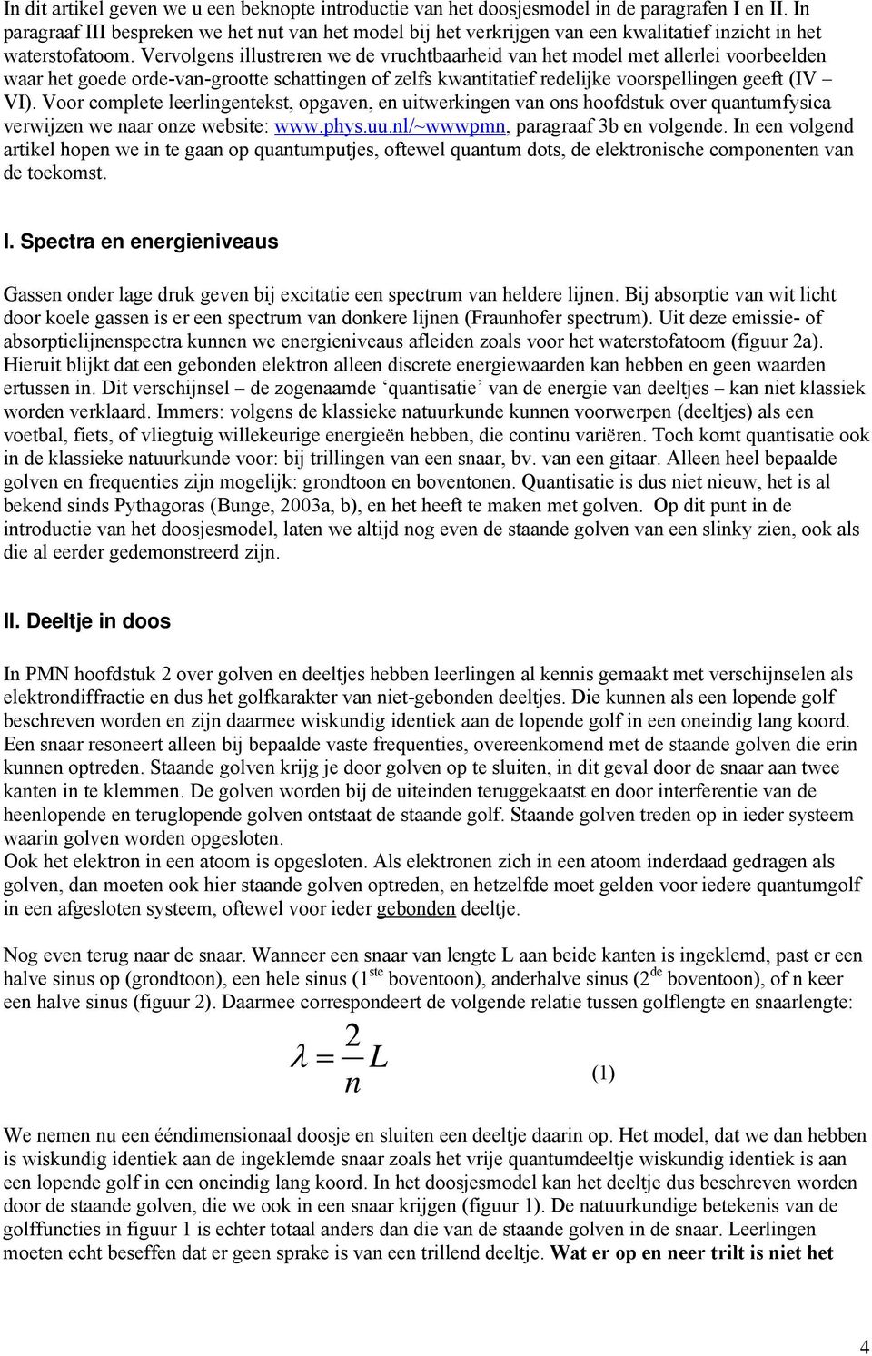 Vervolgens illustreren we de vruchtbaarheid van het model met allerlei voorbeelden waar het goede orde-van-grootte schattingen of zelfs kwantitatief redelijke voorspellingen geeft (IV VI).