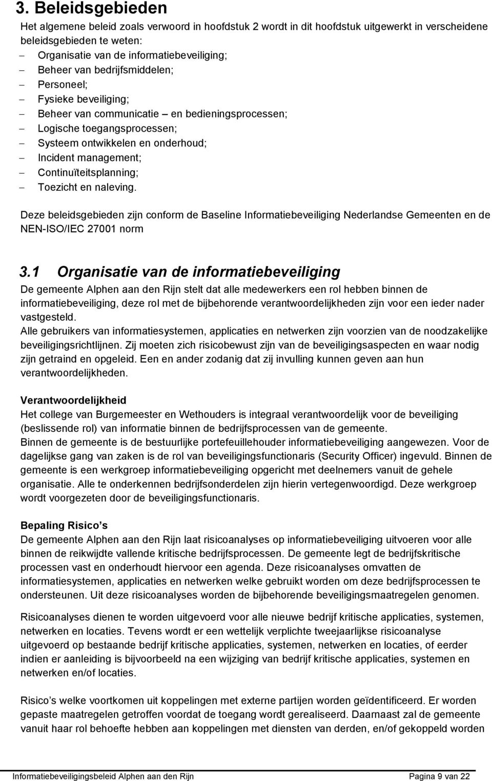 Continuïteitsplanning; Toezicht en naleving. Deze beleidsgebieden zijn conform de Baseline Informatiebeveiliging Nederlandse Gemeenten en de NEN-ISO/IEC 27001 norm 3.