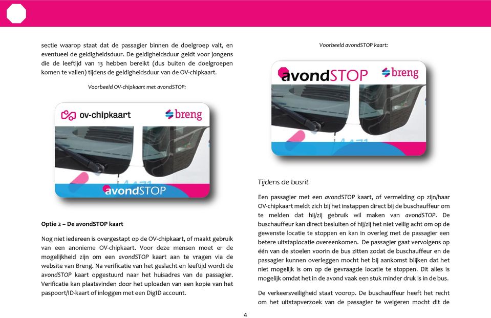 Voorbeeld avondstop kaart: Voorbeeld OV-chipkaart met avondstop: Tijdens de busrit Optie 2 De avondstop kaart Nog niet iedereen is overgestapt op de OV-chipkaart, of maakt gebruik van een anonieme