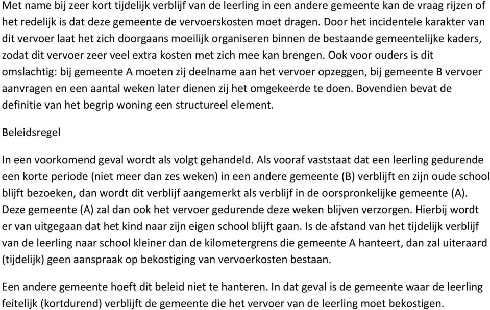 Ook voor ouders is dit omslachtig: bij gemeente A moeten zij deelname aan het vervoer opzeggen, bij gemeente B vervoer aanvragen en een aantal weken later dienen zij het omgekeerde te doen.