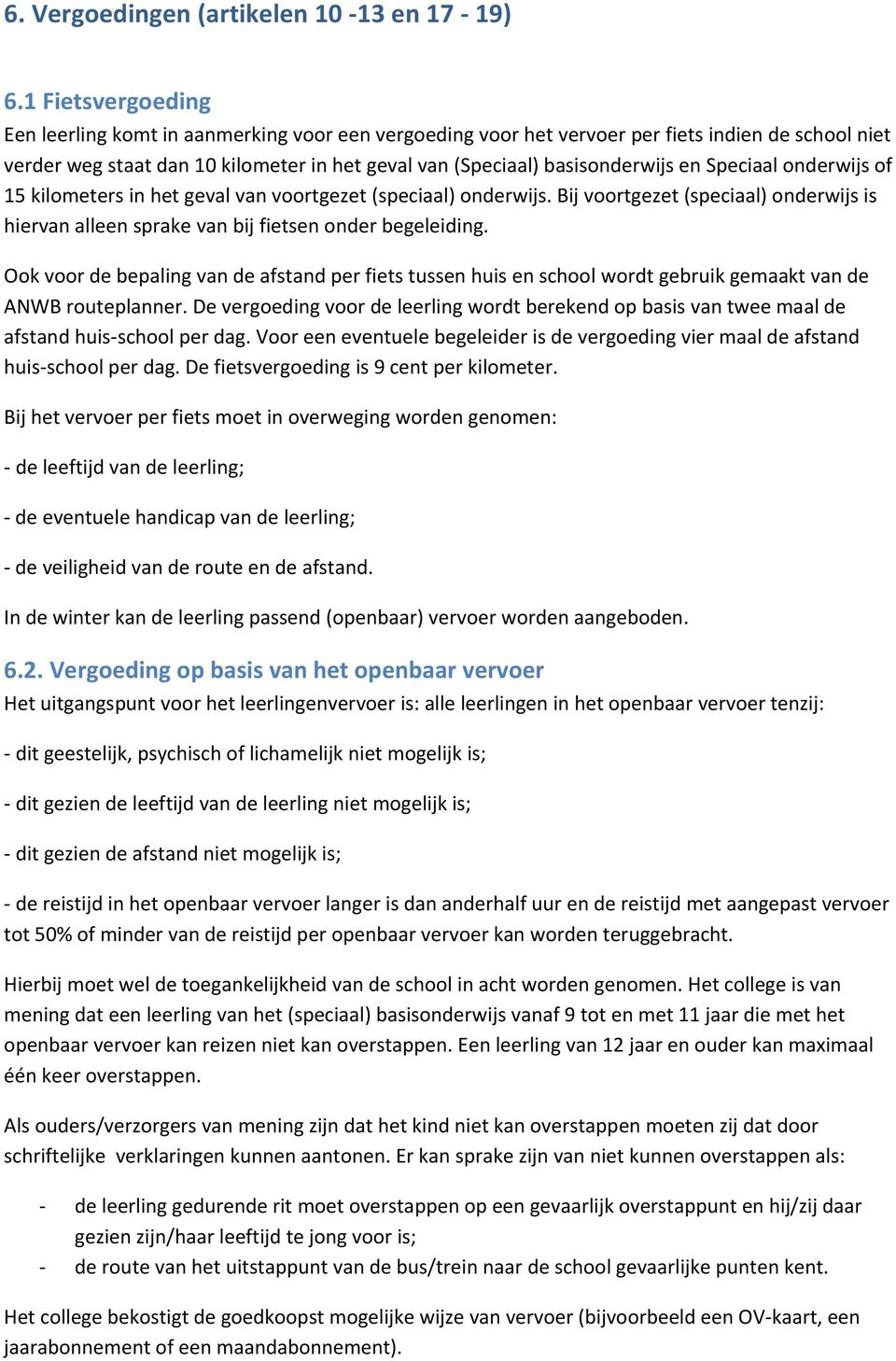 Speciaal onderwijs of 15 kilometers in het geval van voortgezet (speciaal) onderwijs. Bij voortgezet (speciaal) onderwijs is hiervan alleen sprake van bij fietsen onder begeleiding.