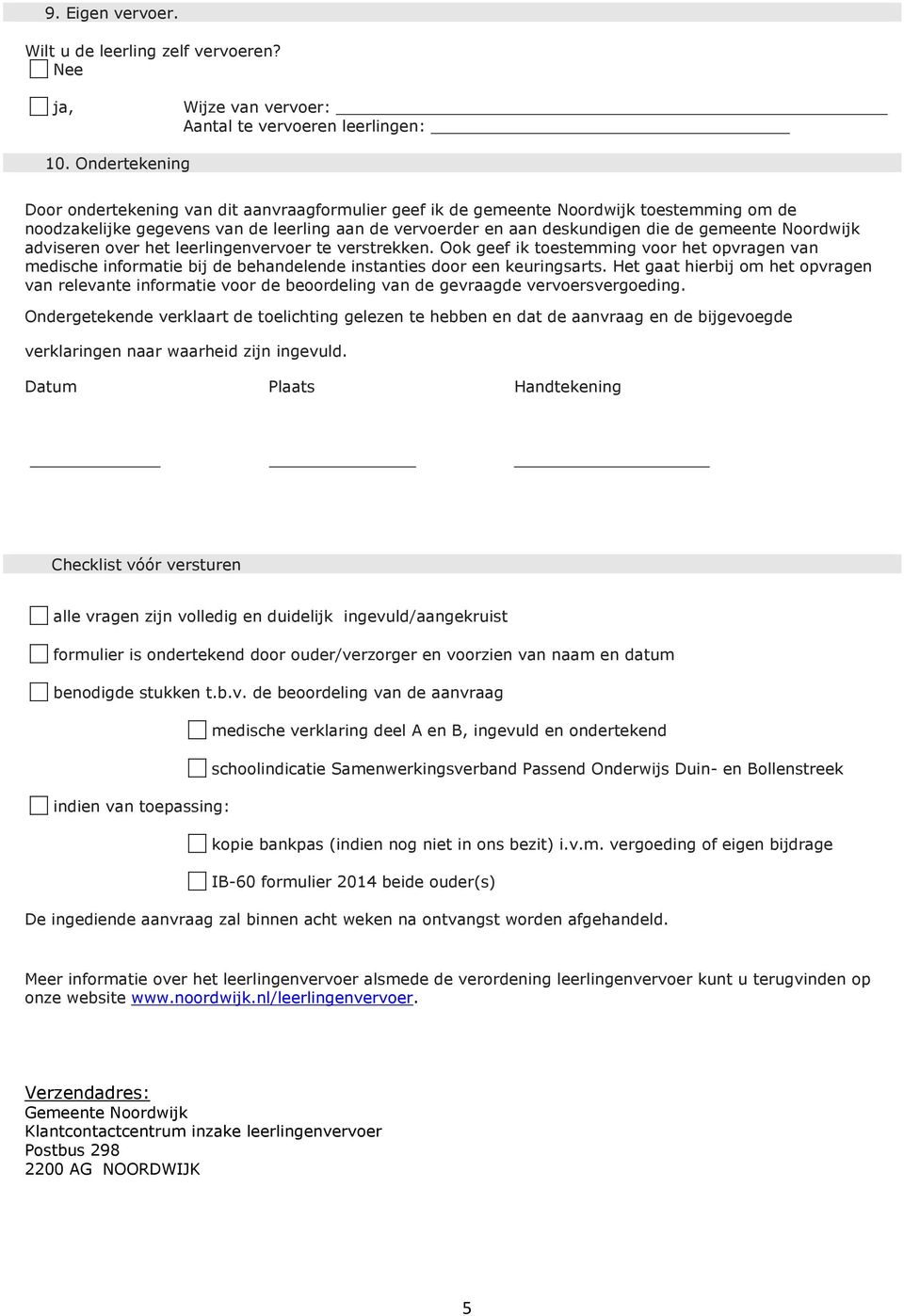 Noordwijk adviseren over het leerlingenvervoer te verstrekken. Ook geef ik toestemming voor het opvragen van medische informatie bij de behandelende instanties door een keuringsarts.