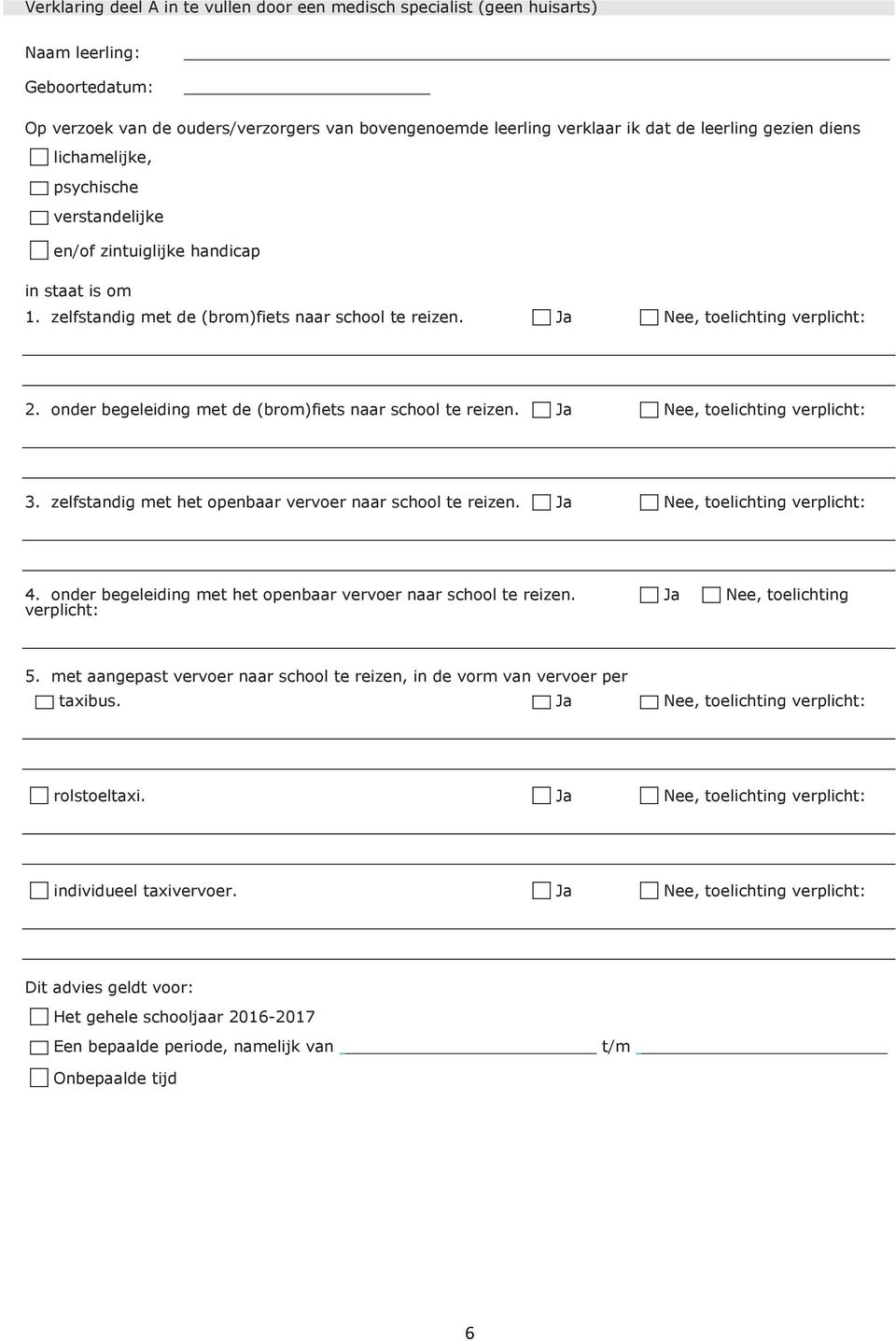 onder begeleiding met de (brom)fiets naar school te reizen. Ja Nee, toelichting verplicht: 3. zelfstandig met het openbaar vervoer naar school te reizen. Ja Nee, toelichting verplicht: 4.