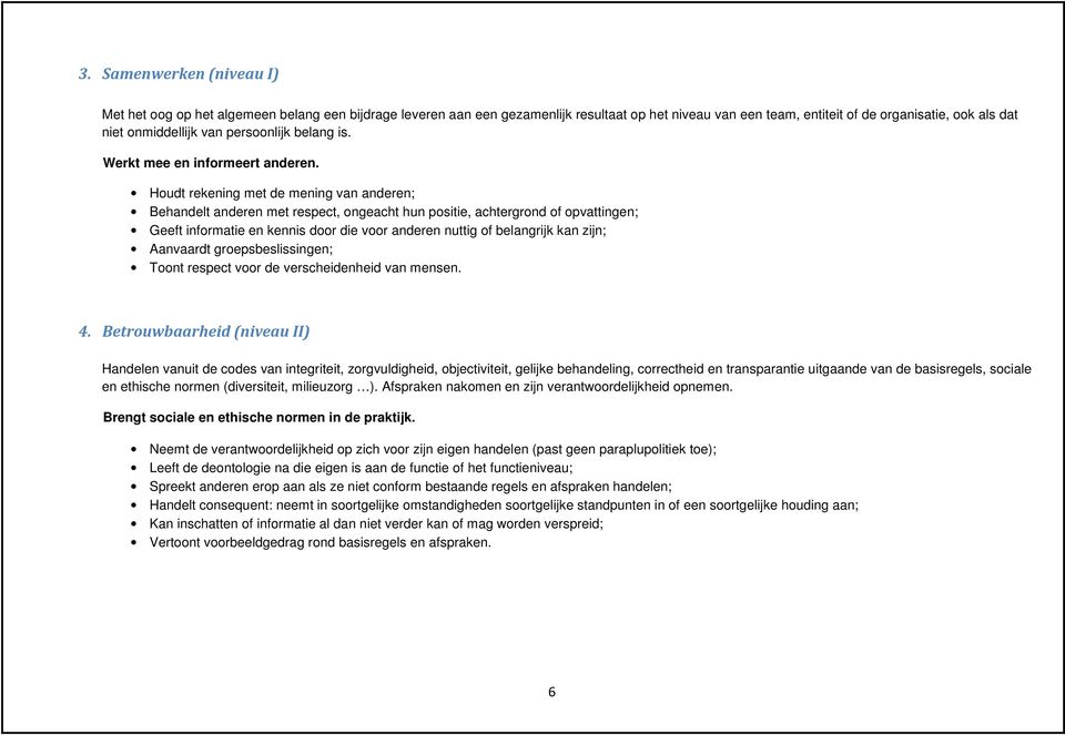 Houdt rekening met de mening van anderen; Behandelt anderen met respect, ongeacht hun positie, achtergrond of opvattingen; Geeft informatie en kennis door die voor anderen nuttig of belangrijk kan