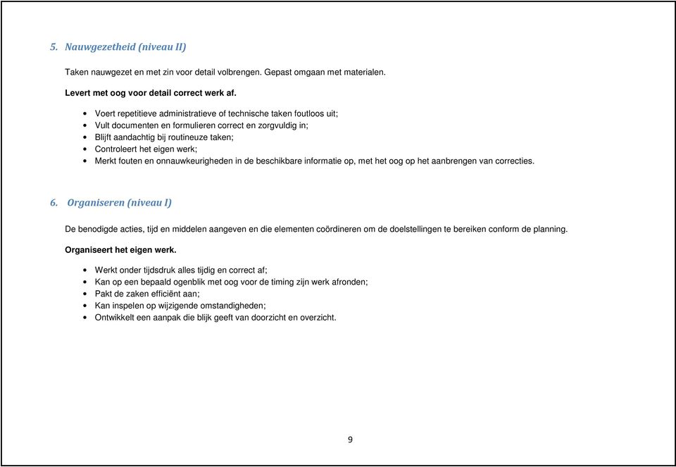 fouten en onnauwkeurigheden in de beschikbare informatie op, met het oog op het aanbrengen van correcties. 6.