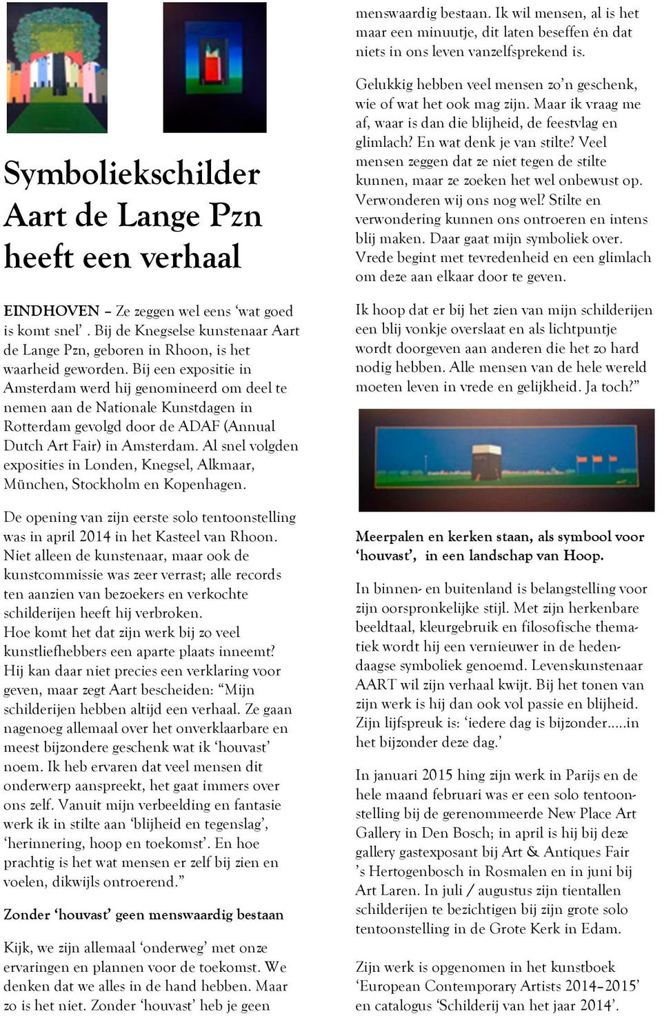 Bij een expositie in Amsterdam werd hij genomineerd om deel te nemen aan de Nationale Kunstdagen in Rotterdam gevolgd door de ADAF (Annual Dutch Art Fair) in Amsterdam.