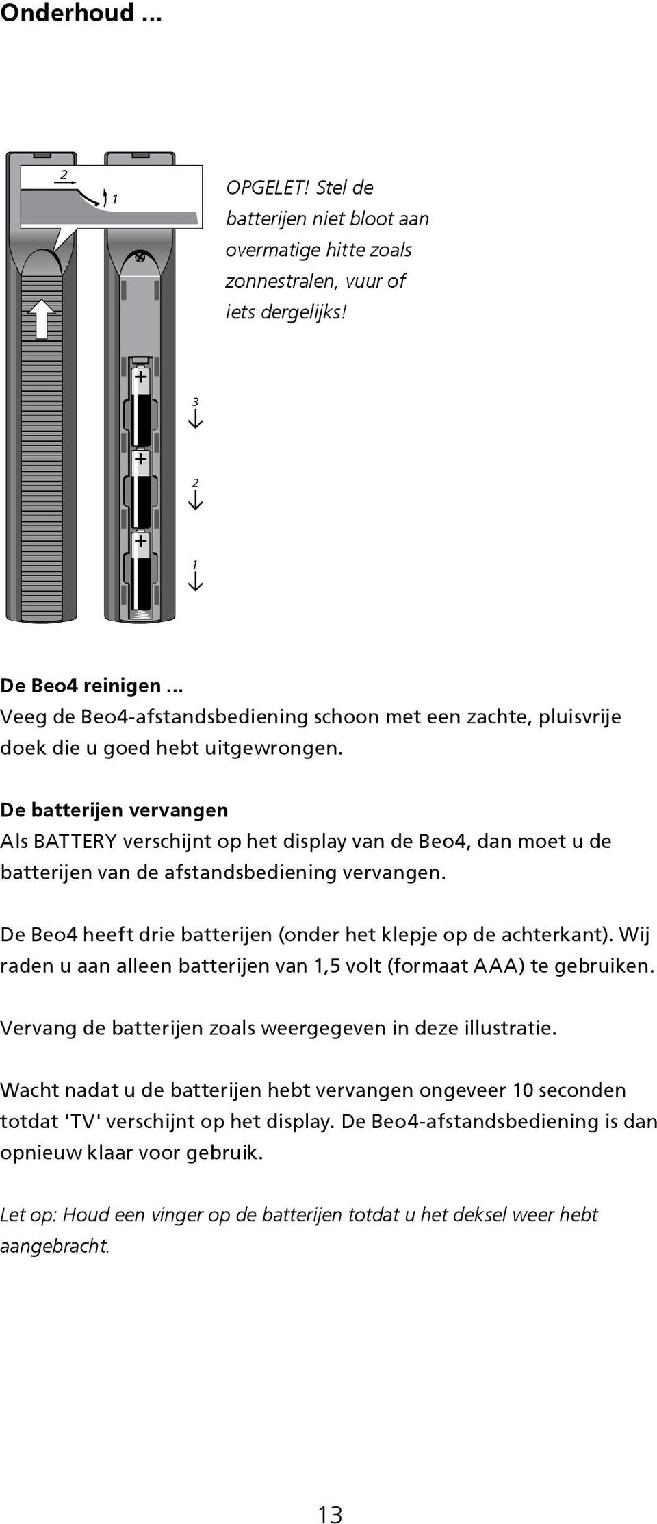 De batterijen vervangen Als BATTERY verschijnt op het display van de Beo4, dan moet u de batterijen van de afstandsbediening vervangen.