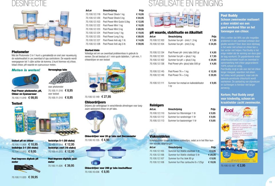 019 99,95 Testset Vervangings tabs voor photometer 70.100.11.016 8,95 voor testset 70.100.11.010 8,95 Art.nr Omschrijving 70.100.12.119 Pool Power Shock 1 kg 18,95 70.100.12.120 Pool Power Shock 5 kg 84,95 70.
