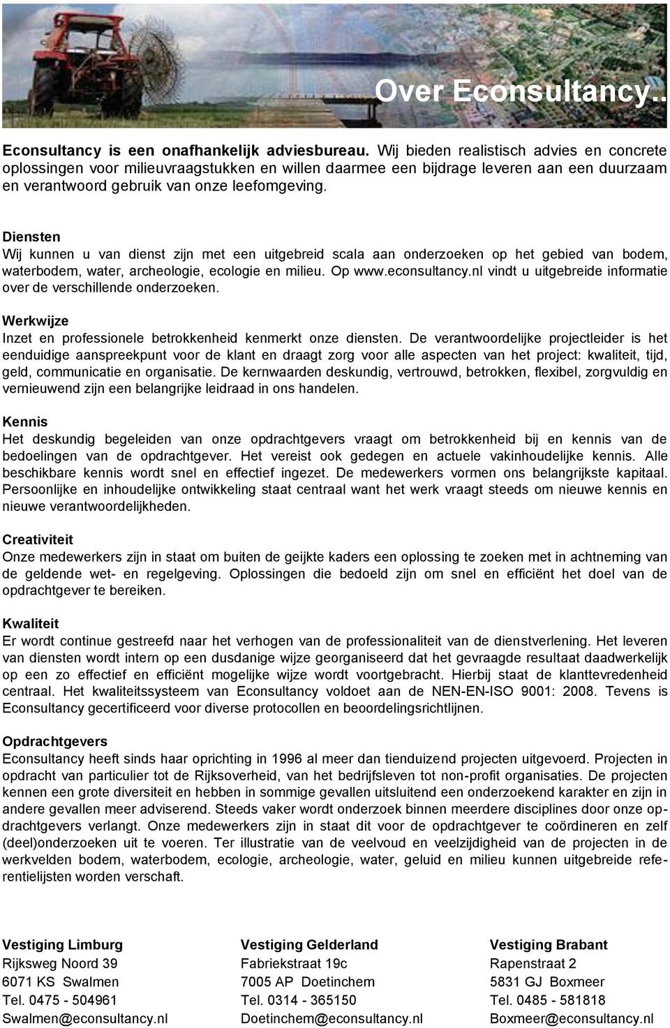 Diensten Wij kunnen u van dienst zijn met een uitgebreid scala aan onderzoeken op het gebied van bodem, waterbodem, water, archeologie, ecologie en milieu. Op www.econsultancy.