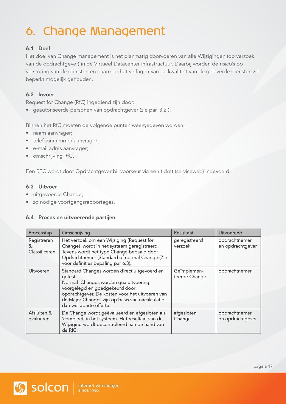 2 I nvoer Request for Change (RfC) ingediend zijn door: geautoriseerde personen van opdrachtgever (zie par. 3.