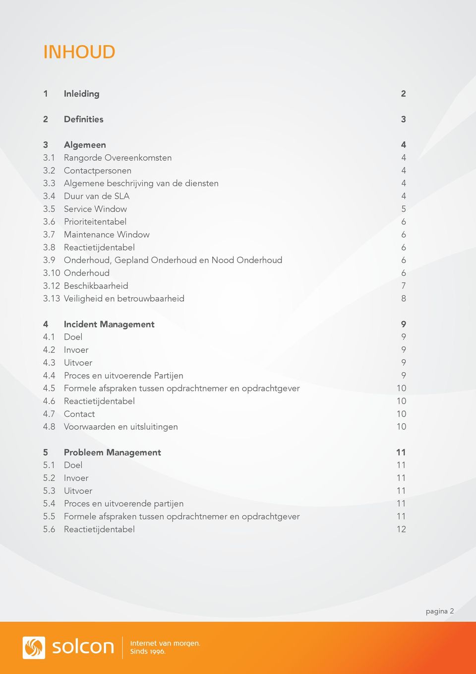 13 Veiligheid en betrouwbaarheid 8 4 Incident Management 9 4.1 Doel 9 4.2 Invoer 9 4.3 Uitvoer 9 4.4 Proces en uitvoerende Partijen 9 4.5 Formele afspraken tussen opdrachtnemer en opdrachtgever 10 4.